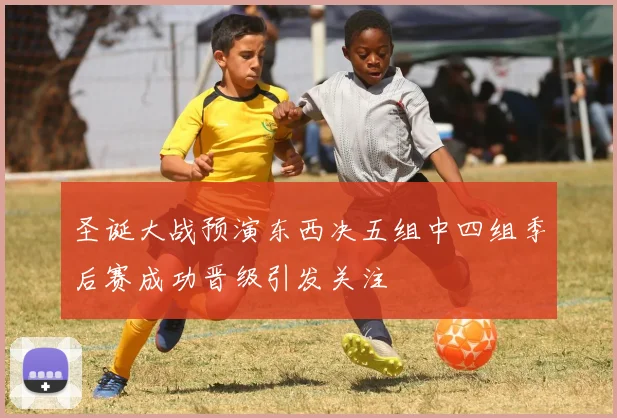圣诞大战预演东西决五组中四组季后赛成功晋级引发关注