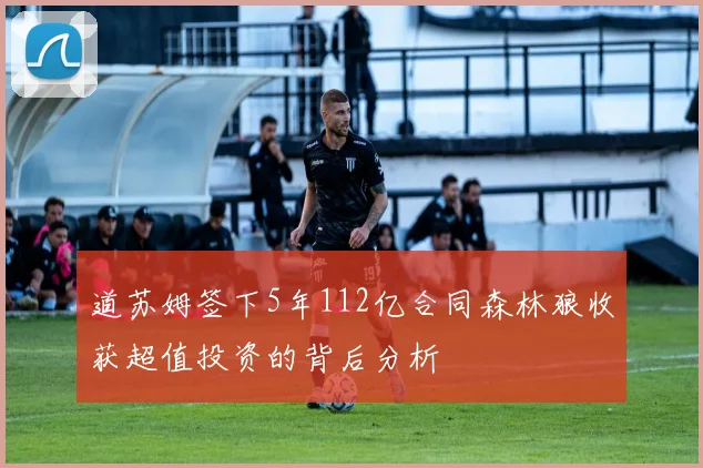 道苏姆签下5年112亿合同森林狼收获超值投资的背后分析